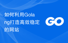 如何利用Golang打造高效稳定的网站