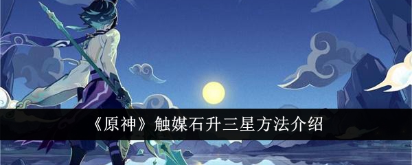 『原神』で触媒石を星3まで上げる方法を紹介。