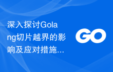 深入探讨Golang切片越界的影响及应对措施