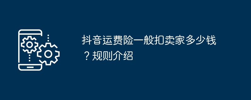 抖音運費險一般扣賣家多少錢？規則介紹