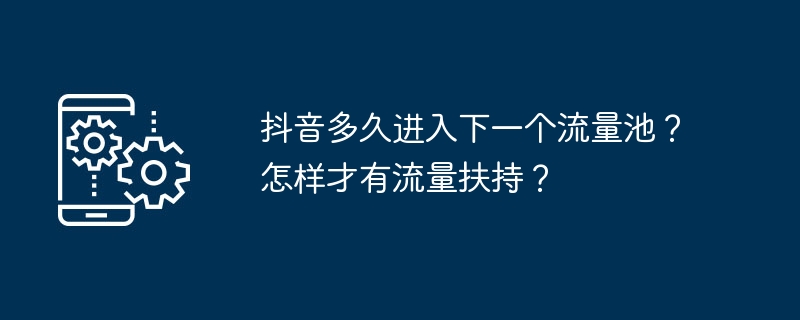 抖音多久進入下一個流量池？怎樣才有流量扶持？