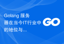 Golang 服务器在当今IT行业中的地位与价值