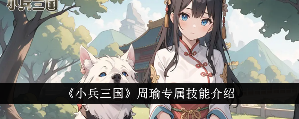 Introduction to Zhou Yus exclusive skills in Little Soldiers Three Kingdoms