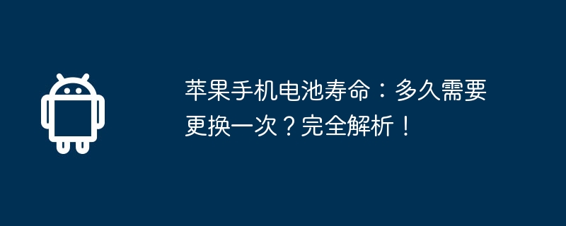 苹果手机电池寿命：多久需要更换一次？完全解析！