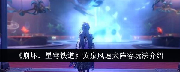 Introduction au gameplay de Honkai Impact: Stardome Railway à la gamme Huangquan Wind Speed ​​​​Dogs