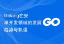 Golang在安卓开发领域的发展趋势与机遇