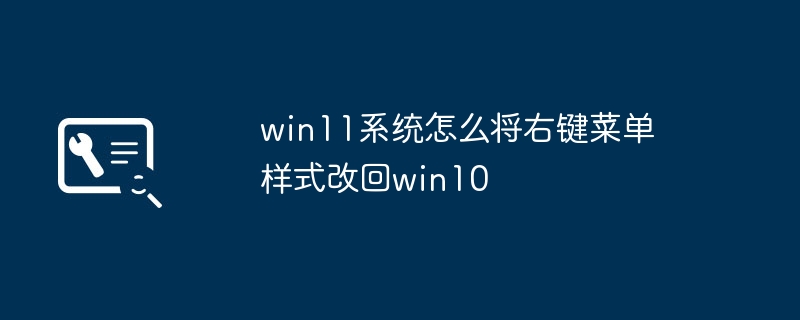 win11系统怎么将右键菜单样式改回win10
