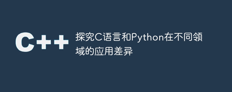 探究C语言和Python在不同领域的应用差异