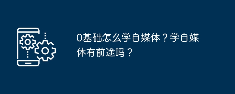 기초지식이 0인데 셀프미디어를 어떻게 배우나요? 셀프 미디어를 통해 학습할 미래가 있습니까?