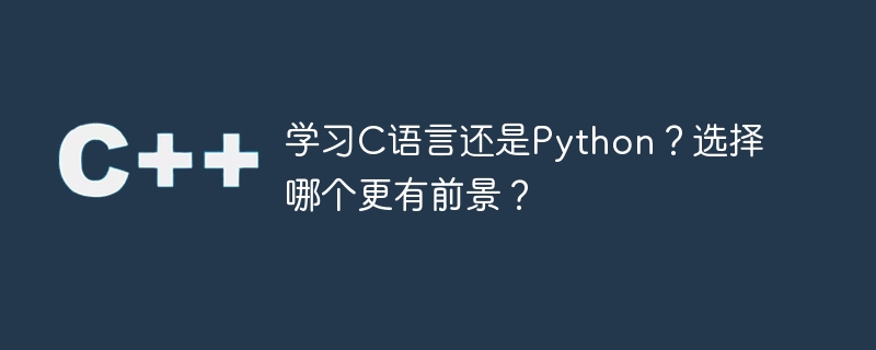 学习c语言还是python？选择哪个更有前景？