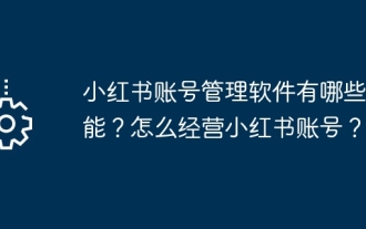 Welche Funktionen bietet die Kontoverwaltungssoftware Xiaohongshu? Wie betreibe ich ein Xiaohongshu-Konto?