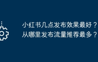 小紅書を出版するのに最適な時期はいつですか?最もトラフィックの多い推奨事項はどこから投稿されますか?
