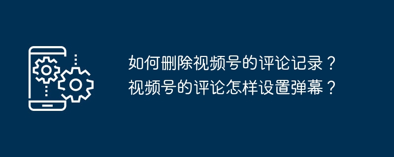 영상 계정의 댓글 기록을 삭제하는 방법은 무엇인가요? 비디오 계정의 댓글에 대한 공격을 설정하는 방법은 무엇입니까?