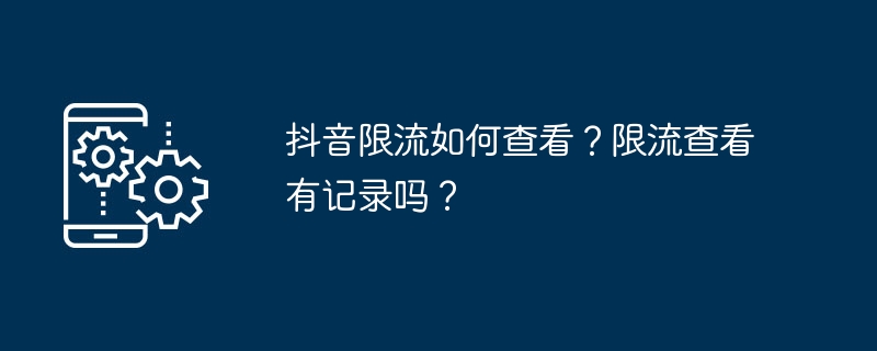 抖音限流如何查看？限流查看有記錄嗎？