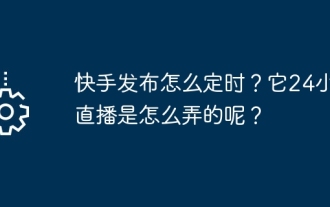 Kuaishou のリリースのタイミングはどのように設定すればよいですか?どうやって24時間生放送を実現しているのでしょうか?