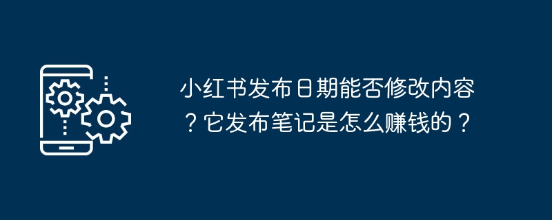 小紅書発売日に内容を変更することはできますか？ noteの公開でどうやって収入が得られるのでしょうか？