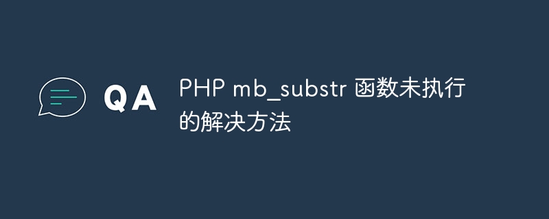 php mb_substr 函数未执行的解决方法