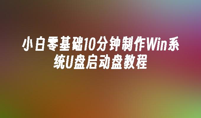 기본 지식 없이 Win 시스템 U 디스크 부팅 디스크를 만드는 초보자를 위한 10분 튜토리얼