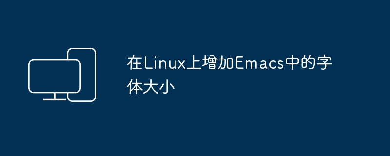 Linux 上の Emacs でフォント サイズを大きくする