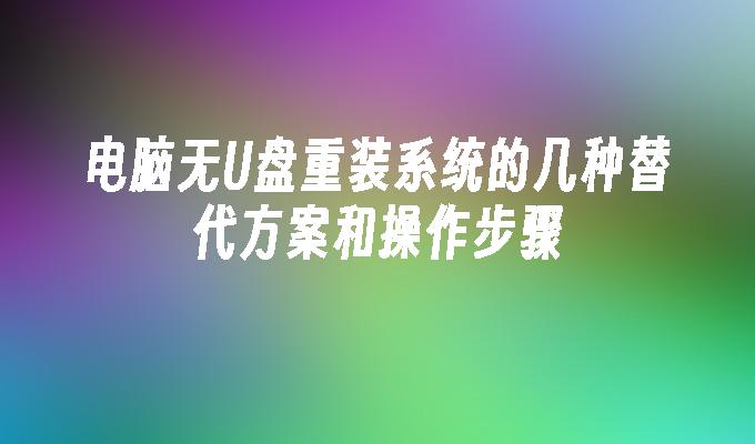 電腦無U盤重裝系統的幾種替代方案與操作步驟