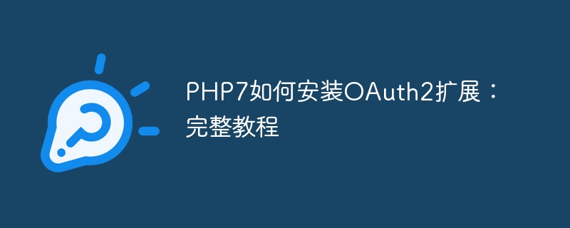 php7如何安装oauth2扩展：完整教程