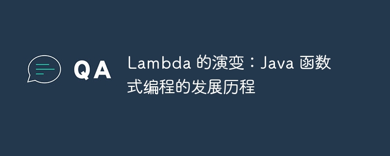 Lambda 的演变：Java 函数式编程的发展历程-java教程-