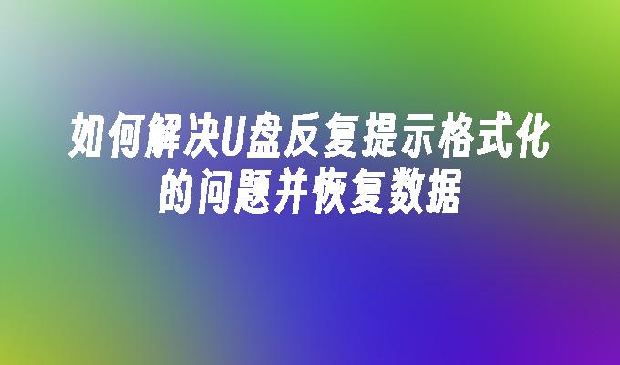 데이터 포맷 및 복구를 반복적으로 요청하는 U 디스크 문제를 해결하는 방법