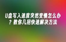 U盘写入速度突然变慢怎么办？教你几招快速解决方法