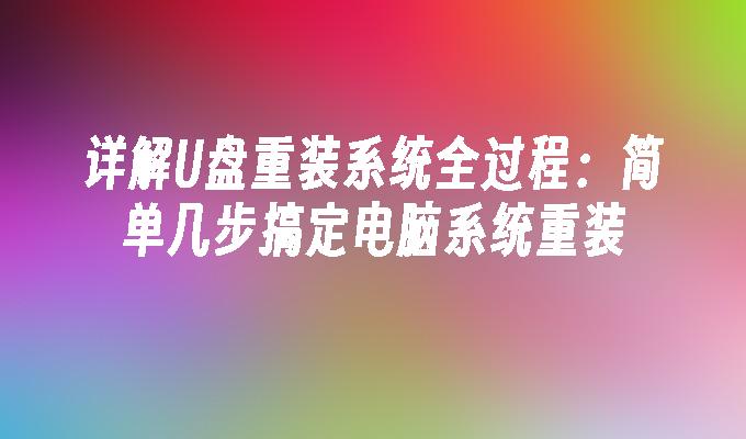 詳解U盤重裝系統全過程：簡單幾步搞定電腦系統重裝