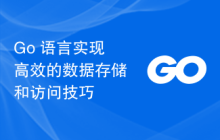 Go 语言实现高效的数据存储和访问技巧