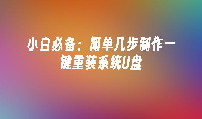 小白必備：簡單幾步製作一鍵重裝系統U盤