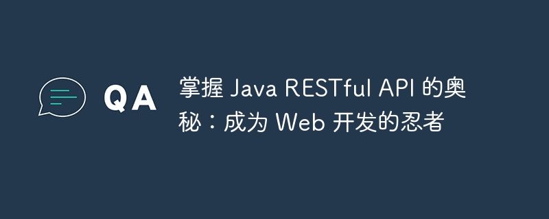 掌握 java restful api 的奥秘：成为 web 开发的忍者