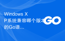 Windows XP系统兼容哪个版本的Go语言？