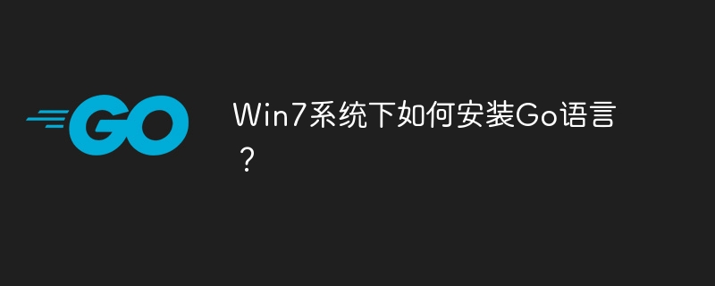 Win7システムにGo言語をインストールするにはどうすればよいですか?