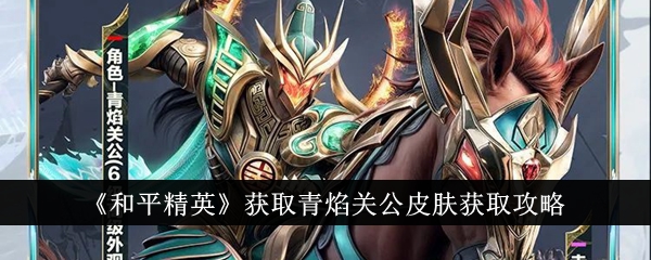 Guide to obtaining Qing Yan Guan Gong skin in Peace Elite