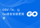 CSV-TK：让Go语言安装更简单