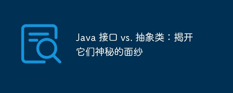 Java 接口 vs. 抽象类：揭开它们神秘的面纱