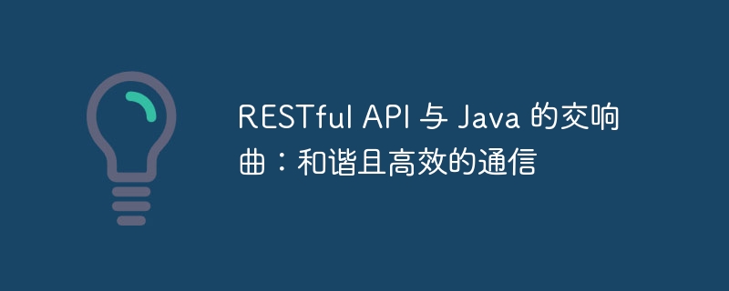 restful api 与 java 的交响曲：和谐且高效的通信