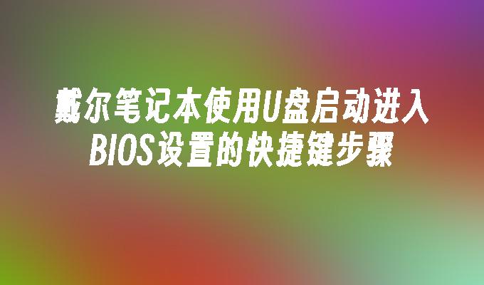 戴爾筆記本使用U盤啟動進入BIOS設定的快速鍵步驟