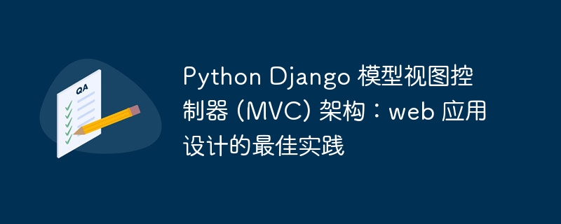 python django 模型视图控制器 (mvc) 架构：web 应用设计的最佳实践
