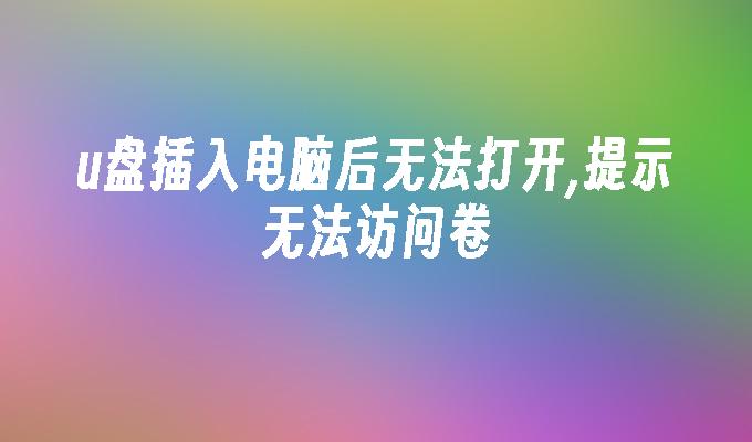 USB ディスクをコンピュータに挿入しても開けず、ボリュームにアクセスできないというメッセージが表示されます。