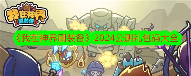 《我在神界刷裝備》2024公測禮包碼大全