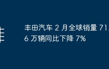 丰田汽车 2 月全球销量 71.96 万辆同比下降 7%