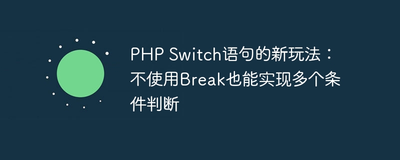 php switch语句的新玩法：不使用break也能实现多个条件判断