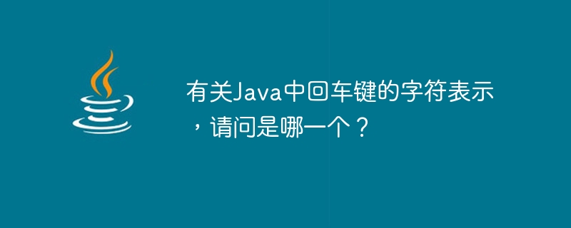 有關Java中回車鍵的字元表示，請問是哪一個？