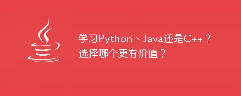 学习Python、Java还是C++？选择哪个更有价值？