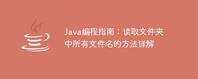 Java プログラミング ガイド: フォルダー内のすべてのファイル名を読み取る方法の詳細な説明