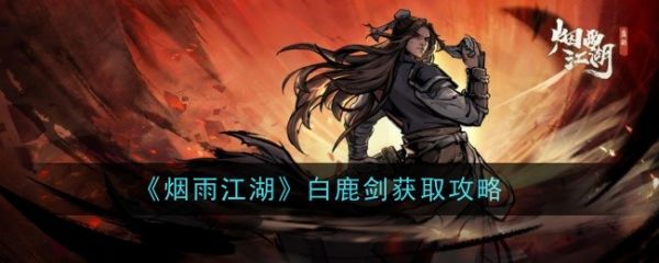 烟雨江湖白鹿剑怎么获取 白鹿剑获取攻略