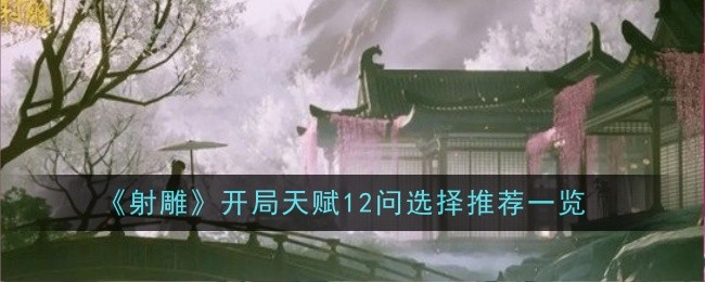 《射雕》開局天份12問選擇推薦一覽