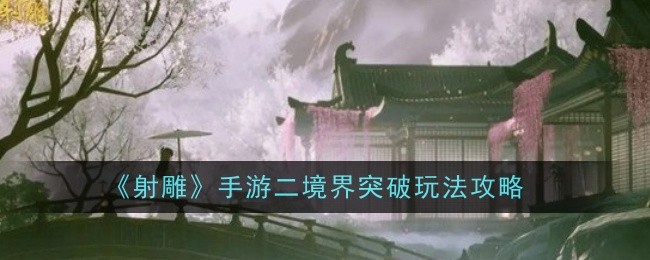 《射雕》手遊二境界突破玩法攻略